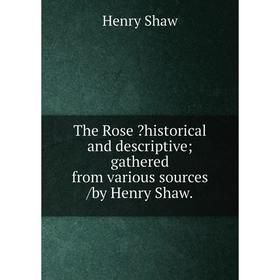 Книга The Rose historical and descriptive; gathered from various sources /by Henry Shaw.
Книга The Rose historical and descriptive; gathered from various sources /by Henry Shaw.