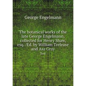 Книга The botanical works of the late George Engelmann, collected for Henry Shaw, esq. /Ed. by William Trelease and Asa Gray. Text
Книга The botanical works of the late George Engelmann, collected for Henry Shaw, esq. /Ed. by William Trelease and Asa Gray. Text
