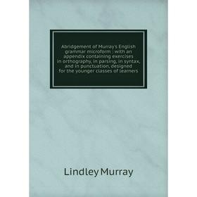 Книга Abridgement of Murray's English grammar microform: with an appendix containing exercises in orthography, in parsing, in syntax, and in punctuati
Книга Abridgement of Murray's English grammar microform: with an appendix containing exercises in orthography, in parsing, in syntax, and in punctuati