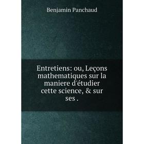 Книга Entretiens: ou, Leçons mathematiques sur la maniere d'étudier cette science, & sur ses.
Книга Entretiens: ou, Leçons mathematiques sur la maniere d'étudier cette science, & sur ses.