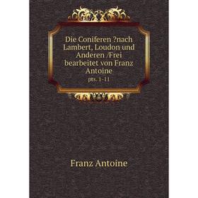 Книга Die Coniferen nach Lambert, Loudon und Anderen /Frei bearbeitet von Franz Antoine. pts. 1-11
Книга Die Coniferen nach Lambert, Loudon und Anderen /Frei bearbeitet von Franz Antoine. pts. 1-11