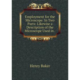 Книга Employment for the Microscope. In Two Parts: Likewise a Description of the Microscope Used in. 
Книга Employment for the Microscope. In Two Parts: Likewise a Description of the Microscope Used in.