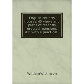 Книга English country houses. 45 views and plans of recently erected mansions &c. with a practical.
Книга English country houses. 45 views and plans of recently erected mansions &c. with a practical.