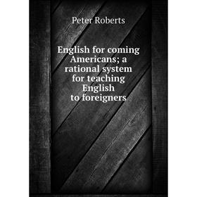 Книга English for coming Americans; a rational system for teaching English to foreigners
Книга English for coming Americans; a rational system for teaching English to foreigners