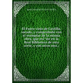 Книга El Fuero viejo de Castilla, sacado, y comprobado con el exemplar de la misma obra, que exîste en la Real Biblioteca de esta corte, y con otros
Книга El Fuero viejo de Castilla, sacado, y comprobado con el exemplar de la misma obra, que exîste en la Real Biblioteca de esta corte, y con otros
