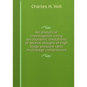 Книга An analytical investigation using aerodynamic limitations of several designs of high stage pressure ratio multistage compressors
Книга An analytical investigation using aerodynamic limitations of several designs of high stage pressure ratio multistage compressors