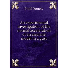 Книга An experimental investigation of the normal acceleration of an airplane model in a gust
Книга An experimental investigation of the normal acceleration of an airplane model in a gust