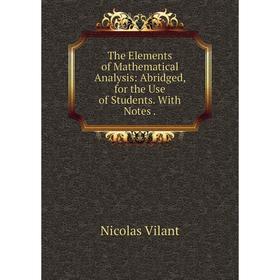 Книга The Elements of Mathematical Analysis: Abridged, for the Use of Students. With Notes.
Книга The Elements of Mathematical Analysis: Abridged, for the Use of Students. With Notes.