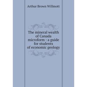 Книга The mineral wealth of Canada microform: a guide for students of economic geology
Книга The mineral wealth of Canada microform: a guide for students of economic geology