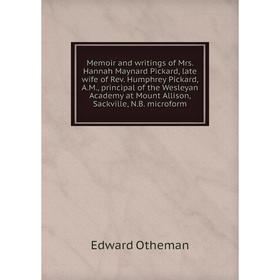 Книга Memoir and writings of Mrs. Hannah Maynard Pickard, late wife of Rev. Humphrey Pickard, A.M., principal of the Wesleyan Academy at Mount Allison
Книга Memoir and writings of Mrs. Hannah Maynard Pickard, late wife of Rev. Humphrey Pickard, A.M., principal of the Wesleyan Academy at Mount Allison