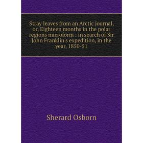 Книга Stray leaves from an Arctic journal, or, Eighteen months in the polar regions microform: in search of Sir John Franklin's expedition, in the yea
Книга Stray leaves from an Arctic journal, or, Eighteen months in the polar regions microform: in search of Sir John Franklin's expedition, in the yea