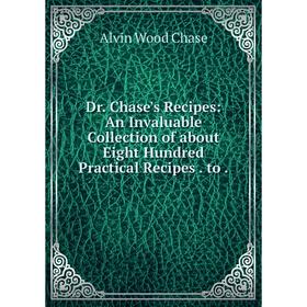 Книга Dr. Chase's Recipes: An Invaluable Collection of about Eight Hundred Practical Recipes. to.
Книга Dr. Chase's Recipes: An Invaluable Collection of about Eight Hundred Practical Recipes. to.