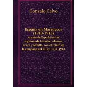 Книга España en Marruecos (1910-1913) Acción de España en las regiones de Larache, Alcázar, Ceuta y Melilla, con el relato de la campaña del Rif en 19
Книга España en Marruecos (1910-1913) Acción de España en las regiones de Larache, Alcázar, Ceuta y Melilla, con el relato de la campaña del Rif en 19
