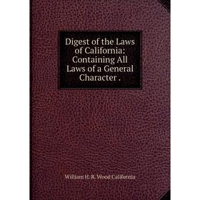 Книга Digest of the Laws of California: Containing All Laws of a General Character.
Книга Digest of the Laws of California: Containing All Laws of a General Character.