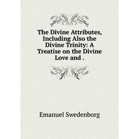 Книга The Divine Attributes, Including Also the Divine Trinity: A Treatise on the Divine Love and.
Книга The Divine Attributes, Including Also the Divine Trinity: A Treatise on the Divine Love and.
