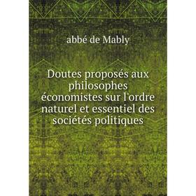Книга Doutes proposés aux philosophes économistes sur l'ordre naturel et essentiel des sociétés politiques
Книга Doutes proposés aux philosophes économistes sur l'ordre naturel et essentiel des sociétés politiques