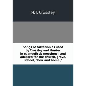 Книга Songs of salvation as used by Crossley and Hunter in evangelistic meetings: and adapted for the church, grove, school, choir and home /
Книга Songs of salvation as used by Crossley and Hunter in evangelistic meetings: and adapted for the church, grove, school, choir and home /