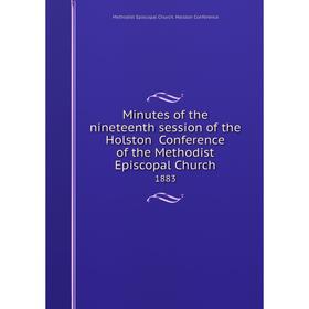 Книга Minutes of the nineteenth session of the Holston Conference of the Methodist Episcopal Church 1883
Книга Minutes of the nineteenth session of the Holston Conference of the Methodist Episcopal Church 1883