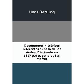 Книга Documentos históricos referentes al paso de los Andes: Efectuado en 1817 por el general San Martin
Книга Documentos históricos referentes al paso de los Andes: Efectuado en 1817 por el general San Martin