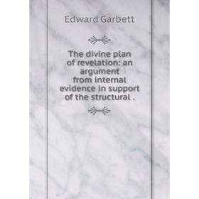 Книга The divine plan of revelation: an argument from internal evidence in support of the structural.
Книга The divine plan of revelation: an argument from internal evidence in support of the structural.