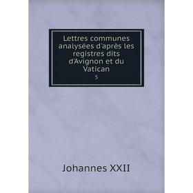 Книга Lettres communes analysées d'après les registres dits d'Avignon et du Vatican 5
Книга Lettres communes analysées d'après les registres dits d'Avignon et du Vatican 5
