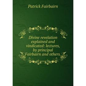 Книга Divine revelation explained and vindicated: lectures, by principal Fairbairn and others.
Книга Divine revelation explained and vindicated: lectures, by principal Fairbairn and others.