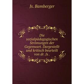 Книга Die sozialpädagogischen Strömungen der Gegenwart. Dargestellt und kritisch beurteilt von dr. Js.
Книга Die sozialpädagogischen Strömungen der Gegenwart. Dargestellt und kritisch beurteilt von dr. Js.