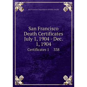 Книга San Francisco Death Certificates July 1, 1904 - Dec. 1, 1904 Certificates 1 338
Книга San Francisco Death Certificates July 1, 1904 - Dec. 1, 1904 Certificates 1 338
