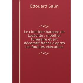 Книга Le cimitière barbare de Lezéville: mobilier funéraire et art décoratif francs d'après les fouilles executees
Книга Le cimitière barbare de Lezéville: mobilier funéraire et art décoratif francs d'après les fouilles executees