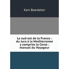 Книга Le sud-est de la France: du Jura à la Mediterranee y comprise la Corse: manuel du Voyageur
Книга Le sud-est de la France: du Jura à la Mediterranee y comprise la Corse: manuel du Voyageur
