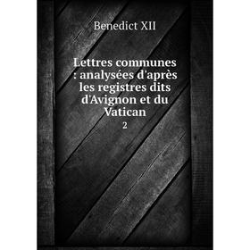 Книга Lettres communes: analysées d'après les registres dits d'Avignon et du Vatican 2
Книга Lettres communes: analysées d'après les registres dits d'Avignon et du Vatican 2