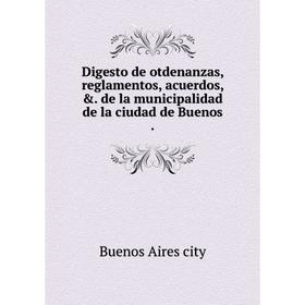 Книга Digesto de otdenanzas, reglamentos, acuerdos, &. de la municipalidad de la ciudad de Buenos.
Книга Digesto de otdenanzas, reglamentos, acuerdos, &. de la municipalidad de la ciudad de Buenos.