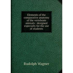 Книга Elements of the comparative anatomy of the vertebrate animals: designed especially for the use of students
Книга Elements of the comparative anatomy of the vertebrate animals: designed especially for the use of students