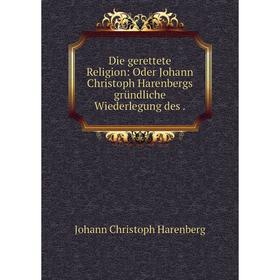 Книга Die gerettete Religion: Oder Johann Christoph Harenbergs gründliche Wiederlegung des.
Книга Die gerettete Religion: Oder Johann Christoph Harenbergs gründliche Wiederlegung des.