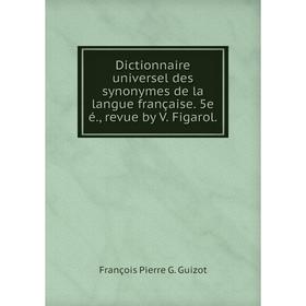 Книга Dictionnaire universel des synonymes de la langue française. 5e é., revue by V. Figarol.
Книга Dictionnaire universel des synonymes de la langue française. 5e é., revue by V. Figarol.