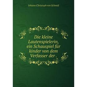 Книга Die kleine Lautenspielerin, ein Schauspiel für kinder von dem Verfasser der.
Книга Die kleine Lautenspielerin, ein Schauspiel für kinder von dem Verfasser der.