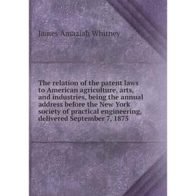 Книга The relation of the patent laws to American agriculture, arts, and industries, being the annual address before the New York society of practical
Книга The relation of the patent laws to American agriculture, arts, and industries, being the annual address before the New York society of practical