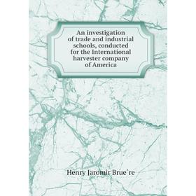 Книга An investigation of trade and industrial schools, conducted for the International harvester company of America
Книга An investigation of trade and industrial schools, conducted for the International harvester company of America