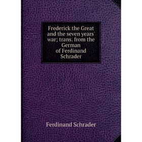 Книга Frederick the Great and the seven years' war; trans. from the German of Ferdinand Schrader
Книга Frederick the Great and the seven years' war; trans. from the German of Ferdinand Schrader