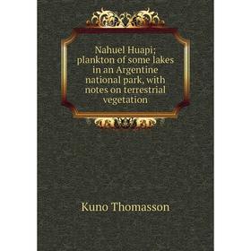 Книга Nahuel Huapi; plankton of some lakes in an Argentine national park, with notes on terrestrial vegetation
Книга Nahuel Huapi; plankton of some lakes in an Argentine national park, with notes on terrestrial vegetation