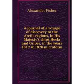 Книга A journal of a voyage of discovery to the Arctic regions, in His Majesty's ships Hecla and Griper, in the years 1819 1820 microform
Книга A journal of a voyage of discovery to the Arctic regions, in His Majesty's ships Hecla and Griper, in the years 1819 1820 microform