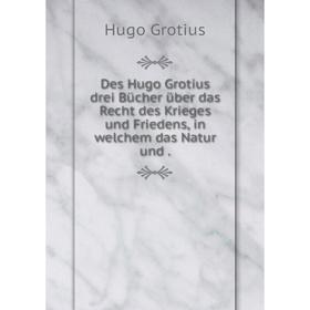 Книга Des Hugo Grotius drei Bücher über das Recht des Krieges und Friedens, in welchem das Natur und.
Книга Des Hugo Grotius drei Bücher über das Recht des Krieges und Friedens, in welchem das Natur und.