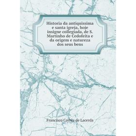 Книга Historia da antiquissima e santa igreja, hoje insigne collegiada, de S. Martinho de Cedofeita e da origem e natureza dos seus bens
Книга Historia da antiquissima e santa igreja, hoje insigne collegiada, de S. Martinho de Cedofeita e da origem e natureza dos seus bens