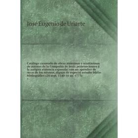Catálogo razonado de obras anónimas y seudónimas de autores de la Compañía de Jesús pertenecientes á la antigua aistencia espanola
Catálogo razonado de obras anónimas y seudónimas de autores de la Compañía de Jesús pertenecientes á la antigua aistencia espanola
