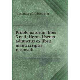 Книга Problematorum liber 3 et 4; Herm. Usener adiunctus ex libris manu scriptis recensuit
Книга Problematorum liber 3 et 4; Herm. Usener adiunctus ex libris manu scriptis recensuit
