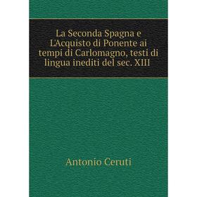 Книга La Seconda Spagna e L'Acquisto di Ponente ai tempi di Carlomagno, testi di lingua inediti del sec. XIII
Книга La Seconda Spagna e L'Acquisto di Ponente ai tempi di Carlomagno, testi di lingua inediti del sec. XIII