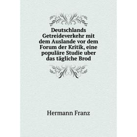 Книга Deutschlands Getreideverkehr mit dem Auslande vor dem Forum der Kritik, eine populäre Studie uber das tägliche Brod
Книга Deutschlands Getreideverkehr mit dem Auslande vor dem Forum der Kritik, eine populäre Studie uber das tägliche Brod
