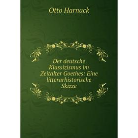 Книга Der deutsche Klassizismus im Zeitalter Goethes: Eine litterarhistorische Skizze
Книга Der deutsche Klassizismus im Zeitalter Goethes: Eine litterarhistorische Skizze