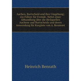Книга Aachen, Burtscheid und ihre Umgebung; ein Führer für Fremde. Nebst einer Abhandlung über die Heilquellen Aachens und Burtscheids und deren Anwen
Книга Aachen, Burtscheid und ihre Umgebung; ein Führer für Fremde. Nebst einer Abhandlung über die Heilquellen Aachens und Burtscheids und deren Anwen