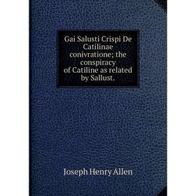 Книга Gai Salusti Crispi De Catilinae conivratione; the conspiracy of Catiline as related by Sallust.
Книга Gai Salusti Crispi De Catilinae conivratione; the conspiracy of Catiline as related by Sallust.